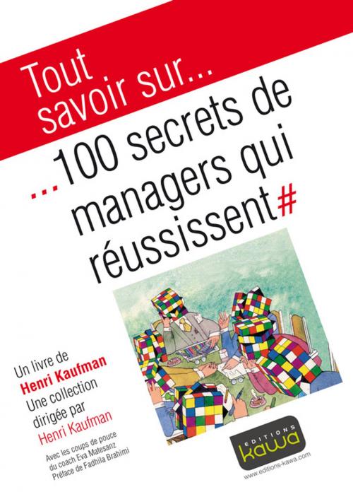 Cover of the book Tout savoir sur... 100 secrets de managers qui réussissent by Henri Kaufman, Eva Maria Matesanz, Editions Kawa