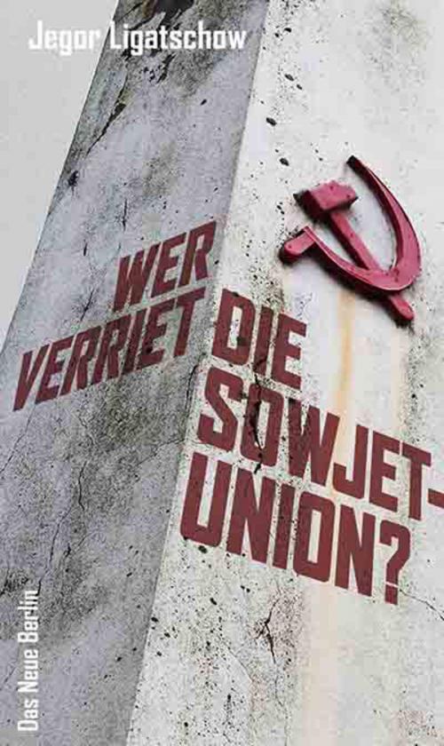 Cover of the book Wer verriet die Sowjetunion? by Jegor Ligatschow, Das Neue Berlin