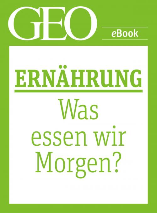 Cover of the book Ernährung: Was essen wir morgen? (GEO eBook Single) by , GEO