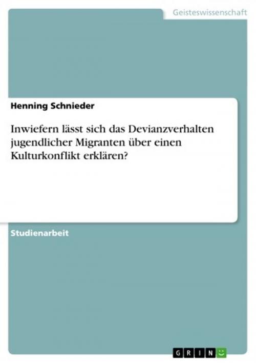 Cover of the book Inwiefern lässt sich das Devianzverhalten jugendlicher Migranten über einen Kulturkonflikt erklären? by Henning Schnieder, GRIN Verlag