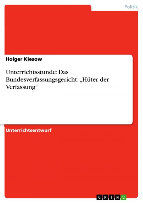 Cover of the book Unterrichtsstunde: Das Bundesverfassungsgericht: 'Hüter der Verfassung' by Holger Kiesow, GRIN Verlag