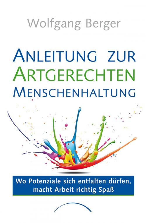 Cover of the book Anleitung zur Artgerechten Menschenhaltung im Unternehmen by Prof. Dr. Wolfgang Berger, J. Kamphausen Verlag
