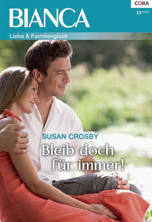 Cover of the book Bleib doch für immer! by Susan Crosby, CORA Verlag