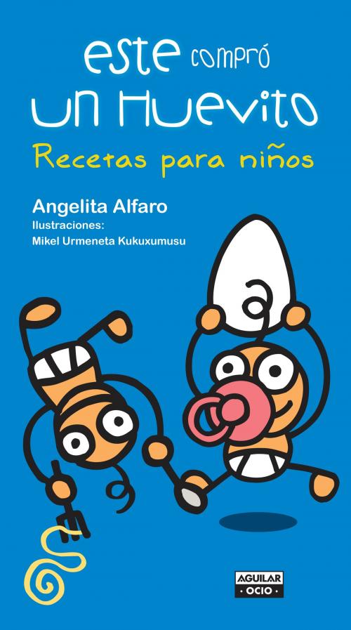 Cover of the book Este compró un huevito Recetas para niños by Angelita Alfaro, Mikel (© kukuxumusu) Urmeneta, Penguin Random House Grupo Editorial España