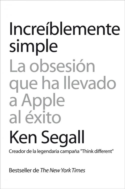 Cover of the book Increíblemente simple by Ken Segall, Grupo Planeta