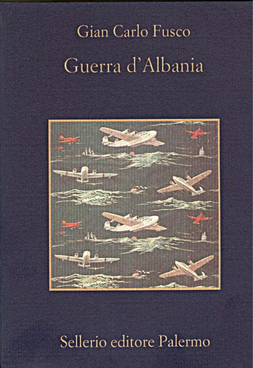 Cover of the book Guerra d'Albania by Gian Carlo Fusco, Beppe Benvenuto, Sellerio Editore