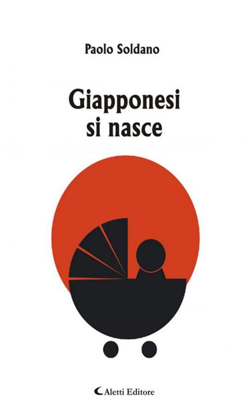 Cover of the book Giapponesi si nasce by Paolo Soldano, Aletti Editore