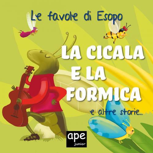 Cover of the book La cicala e la formica – La volpe e l’uva – L’alcione by Esopo, Ape