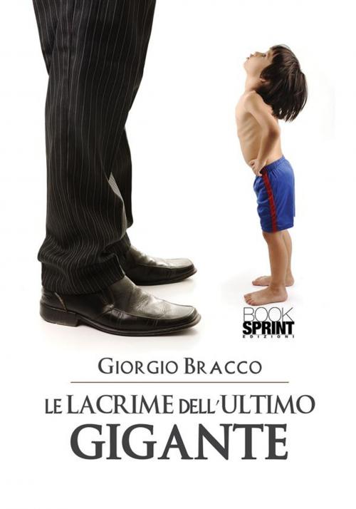 Cover of the book Le Lacrime Dell'Ultimo Gigante by Giorgio Bracco, Booksprint