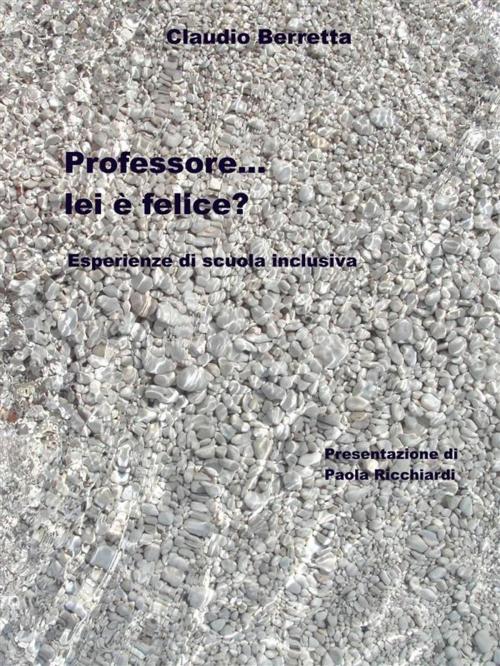 Cover of the book Professore... lei è felice? by Claudio Berretta, Claudio Berretta