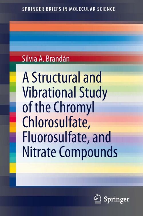 Cover of the book A Structural and Vibrational Study of the Chromyl Chlorosulfate, Fluorosulfate, and Nitrate Compounds by Silvia A. Brandán, Springer Netherlands