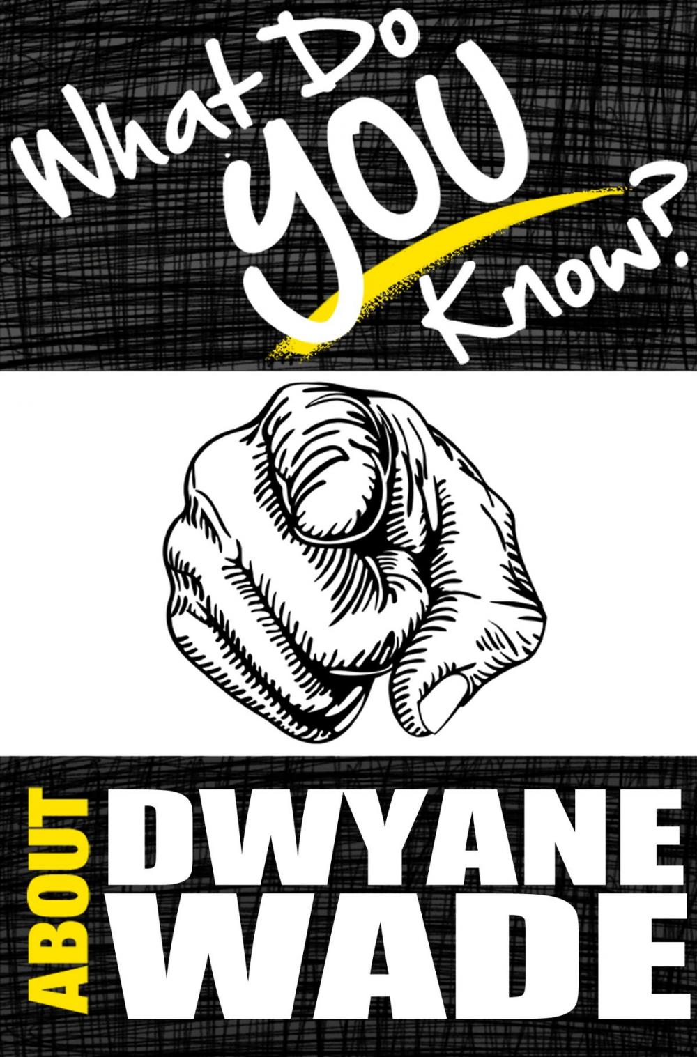 Big bigCover of What Do You Know About Dwyane Wade?