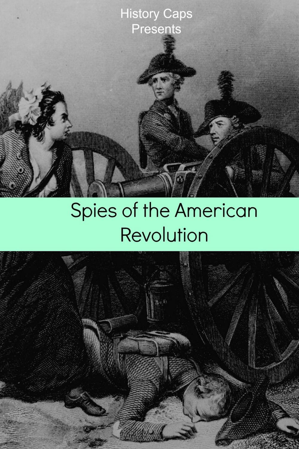 Big bigCover of Spies of the American Revolution: The History of George Washington's Secret Spying Ring (The Culper Ring)