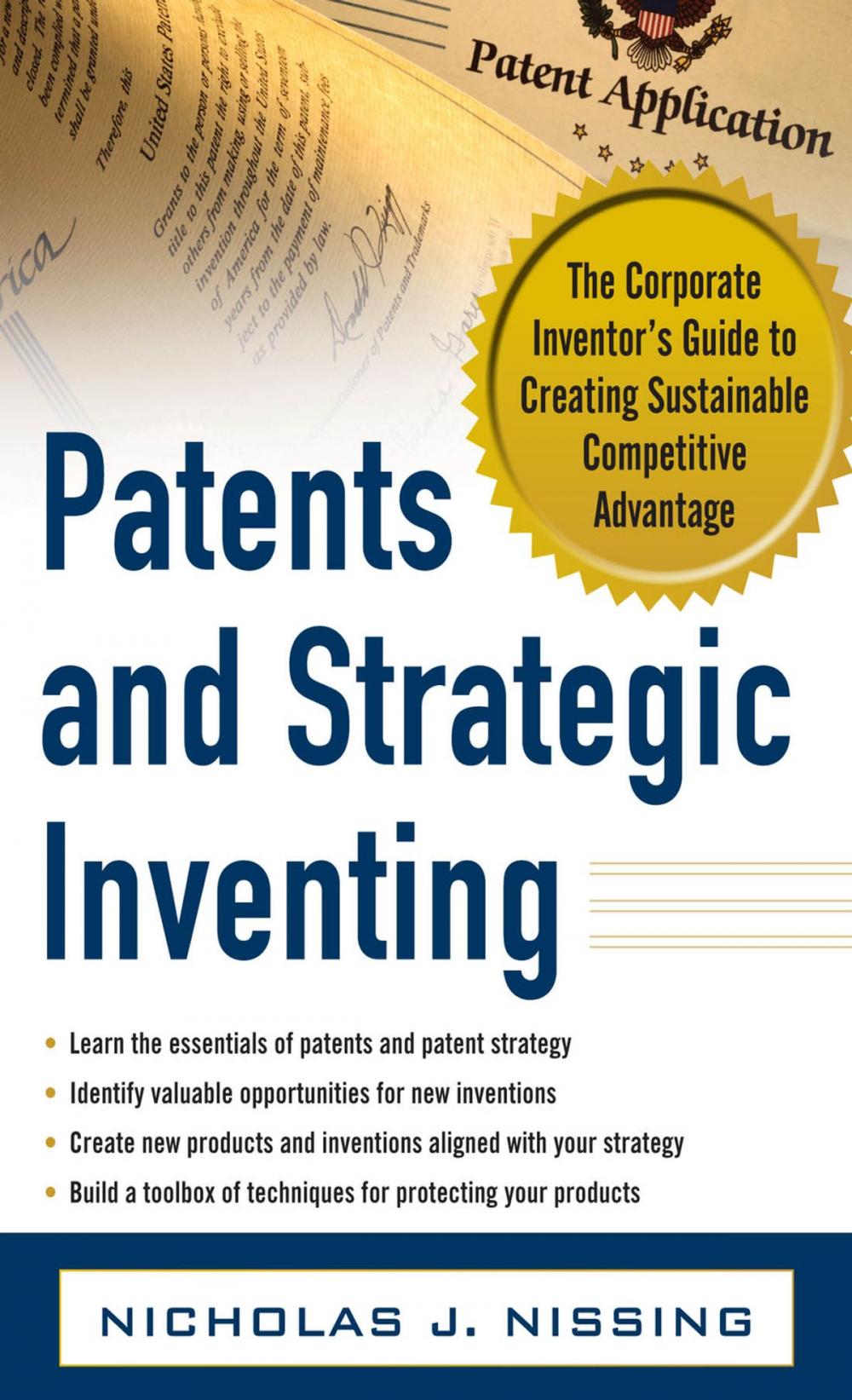 Big bigCover of Patents and Strategic Inventing: The Corporate Inventor's Guide to Creating Sustainable Competitive Advantage