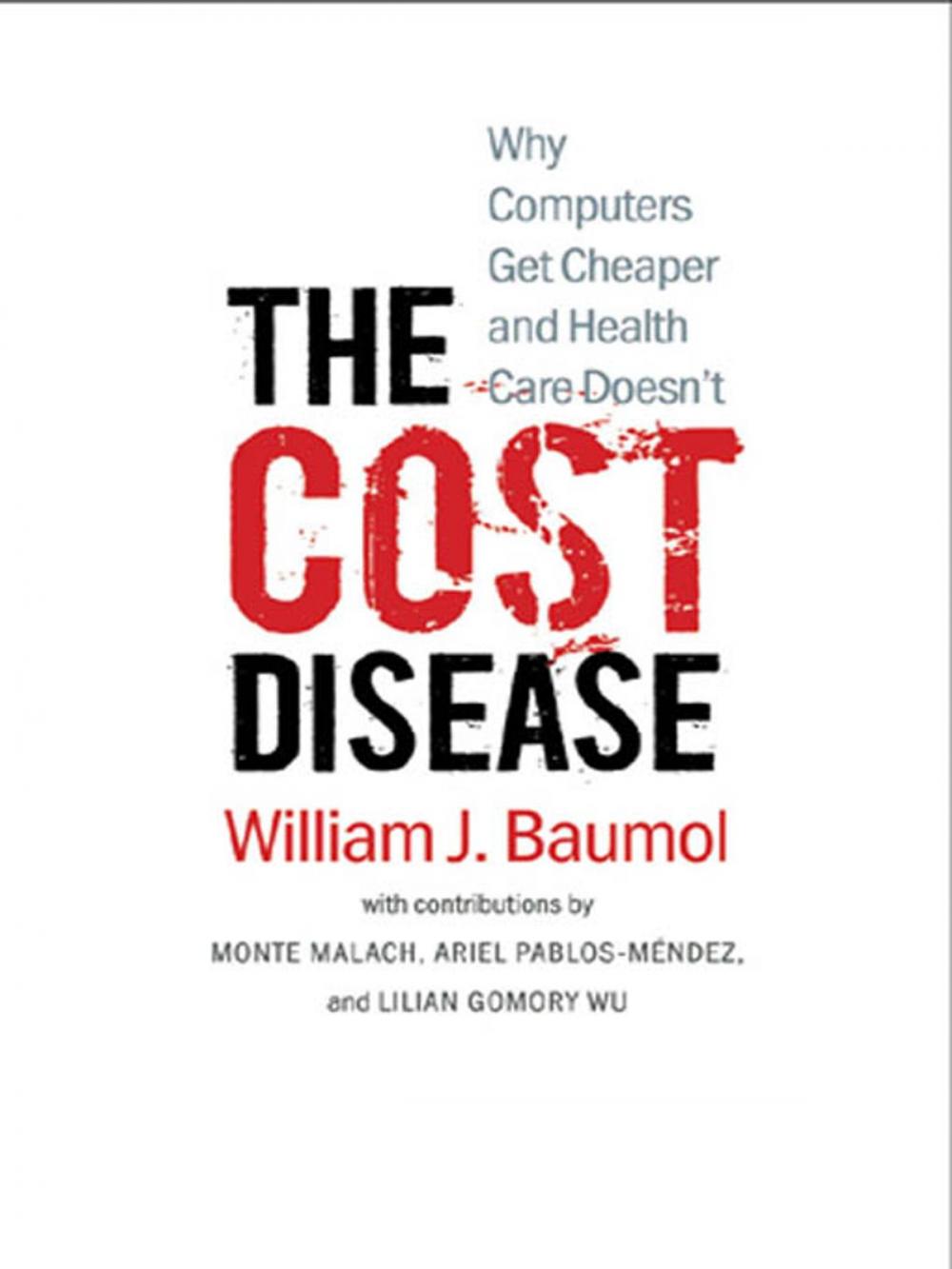 Big bigCover of The Cost Disease: Why Computers Get Cheaper and Health Care Doesn't