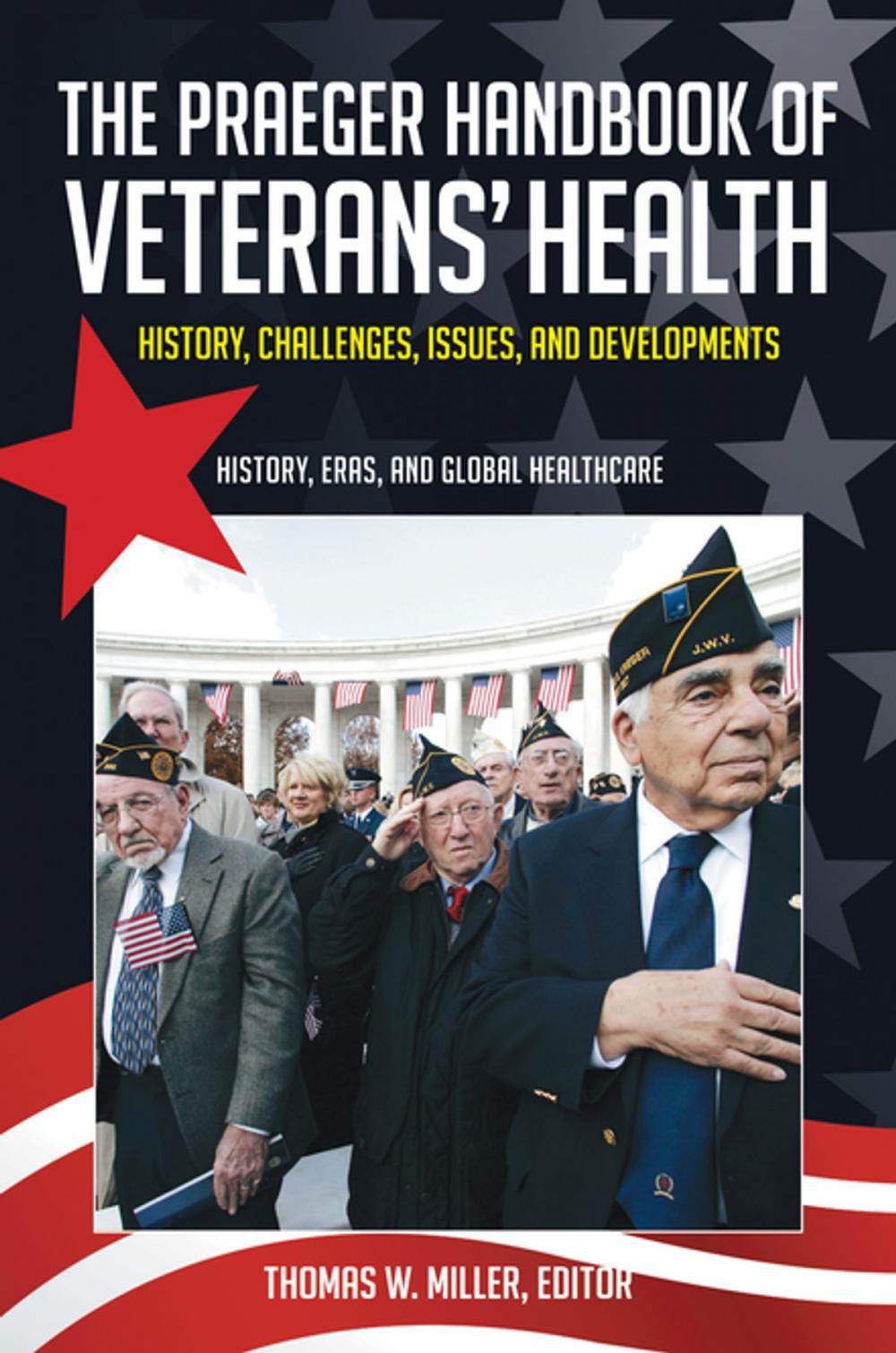 Big bigCover of The Praeger Handbook of Veterans' Health: History, Challenges, Issues, and Developments [4 volumes]