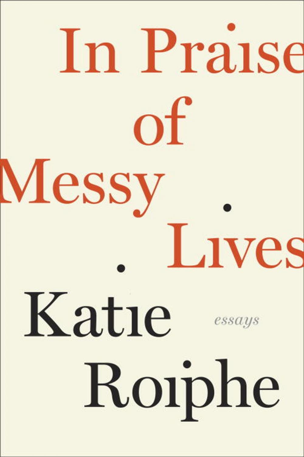 Big bigCover of In Praise of Messy Lives: Essays