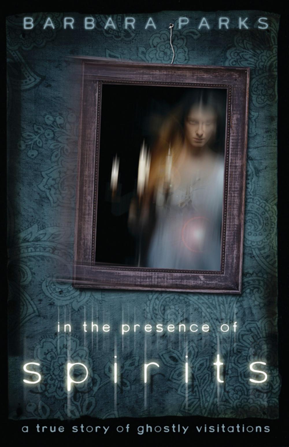 Big bigCover of In the Presence of Spirits: A True Story of Ghostly Visitations