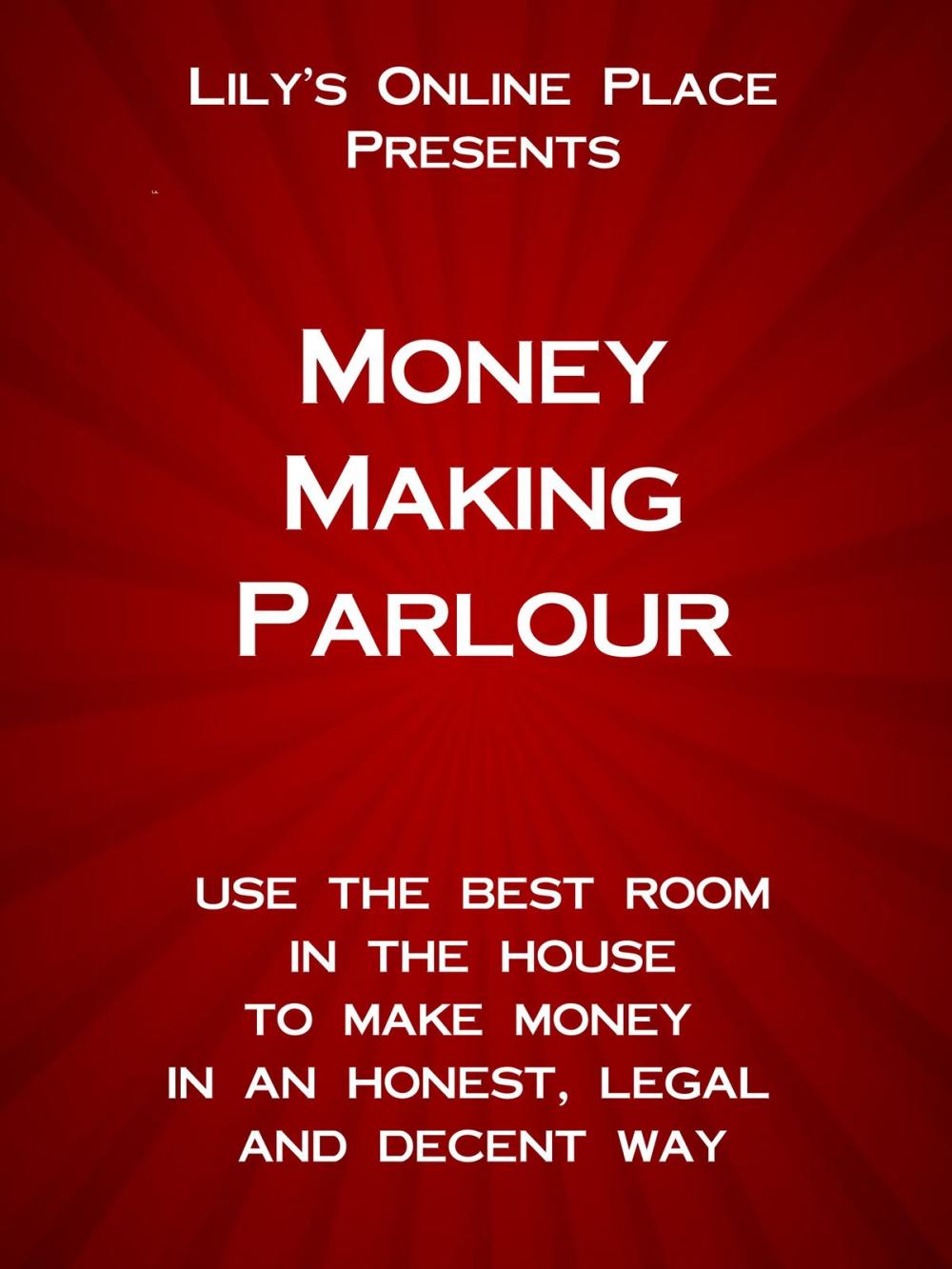 Big bigCover of Money Making Parlour: Use the best room in the house to make money at home in an honest, legal and decent way.