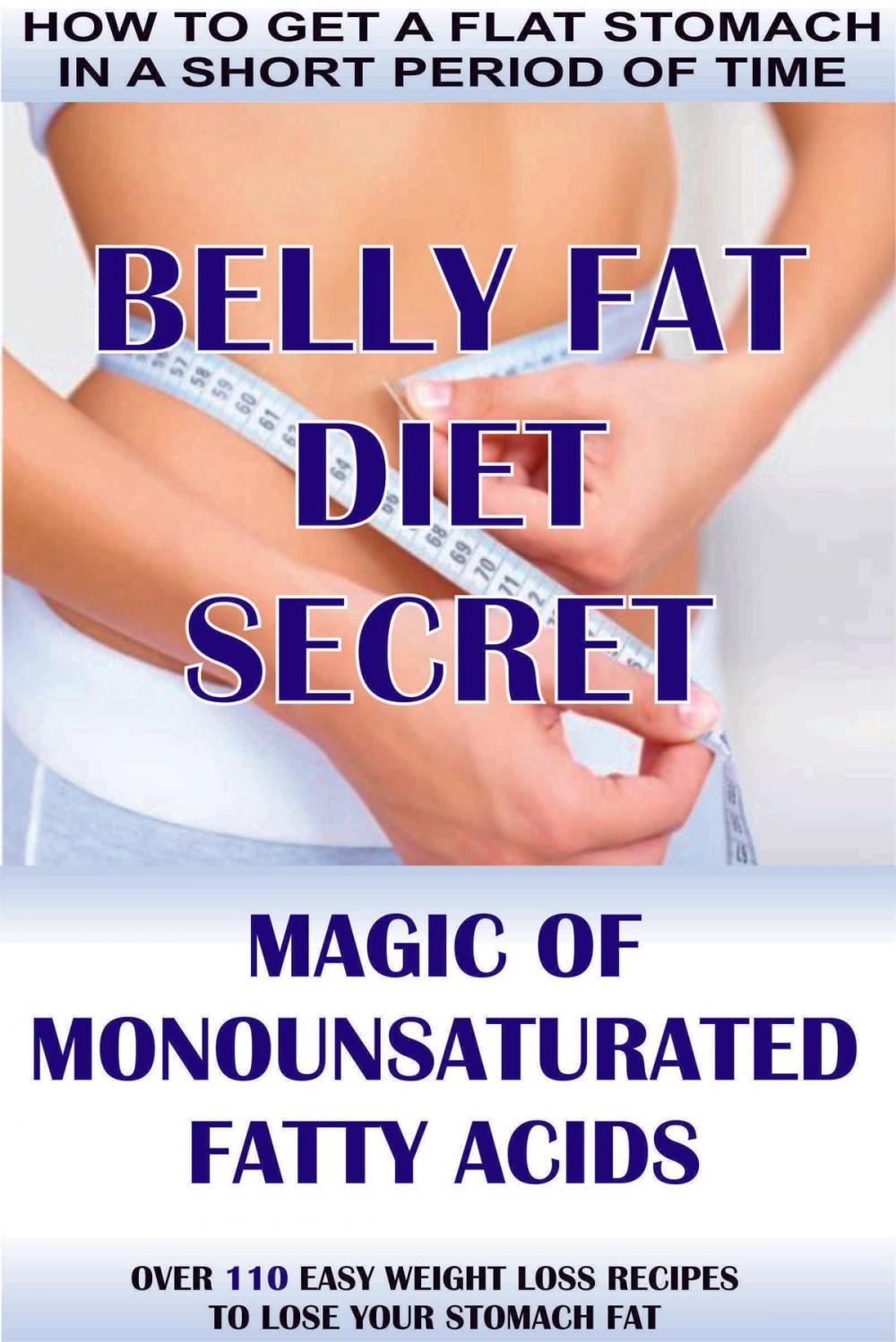 Big bigCover of How To Get A Flat Stomach In A Short Period Of Time: Belly Fat Diet Secret - Magic Of Monounsaturated Fatty Acids + Over 110 Easy Weight Loss Recipes To Lose Your Stomach Fat