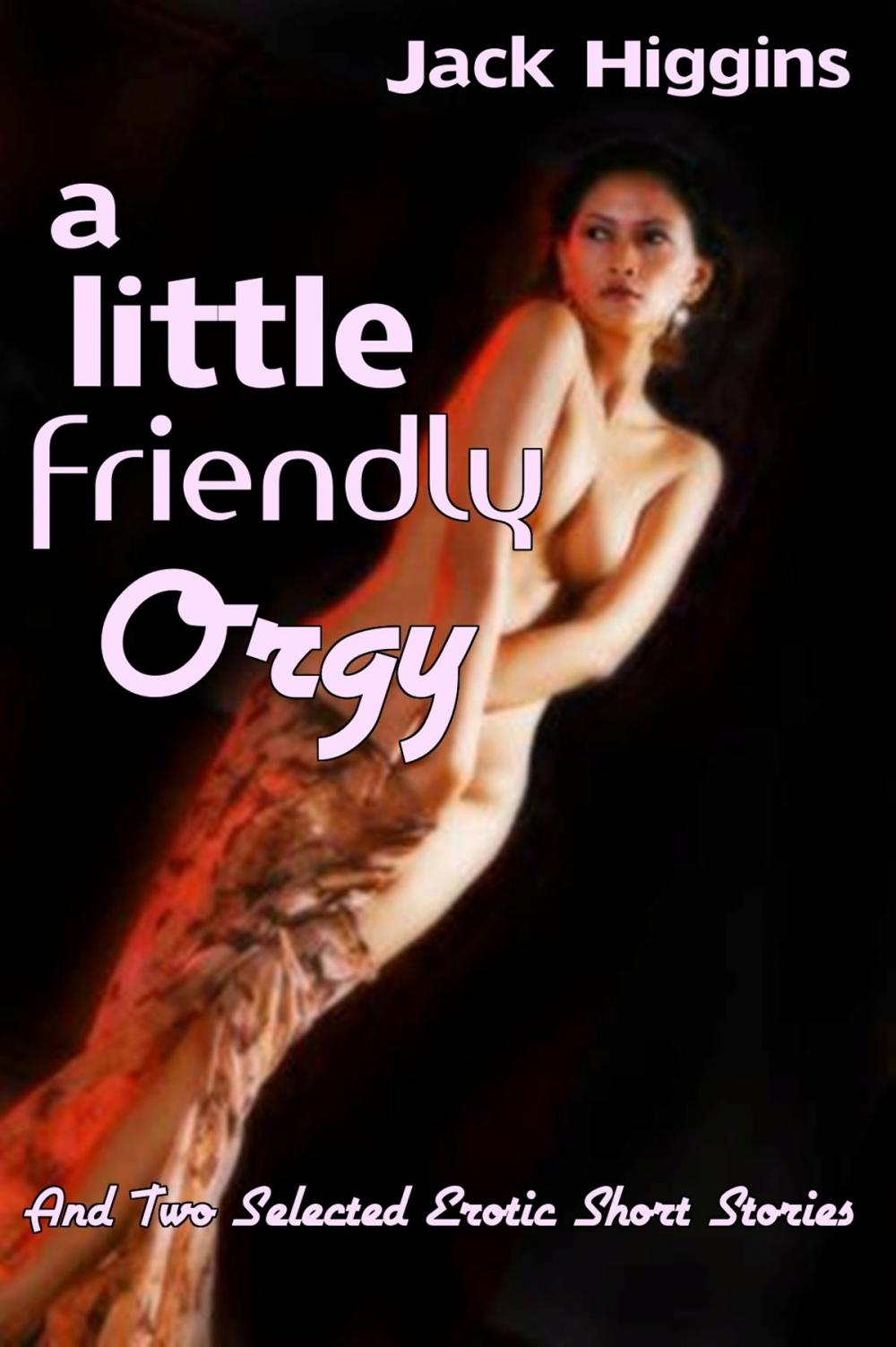 Big bigCover of A Little Friendly Orgy, And Two Selected Erotic Short Stories