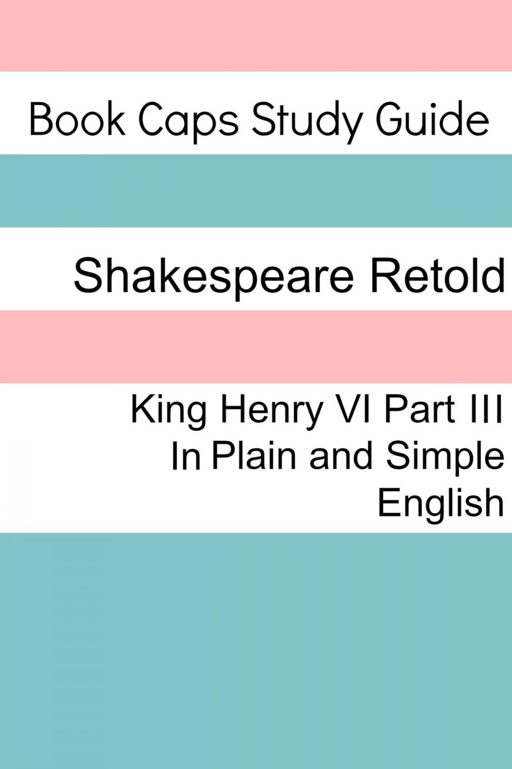 Big bigCover of King Henry VI: Part III In Plain and Simple English (A Modern Translation and the Original Version)