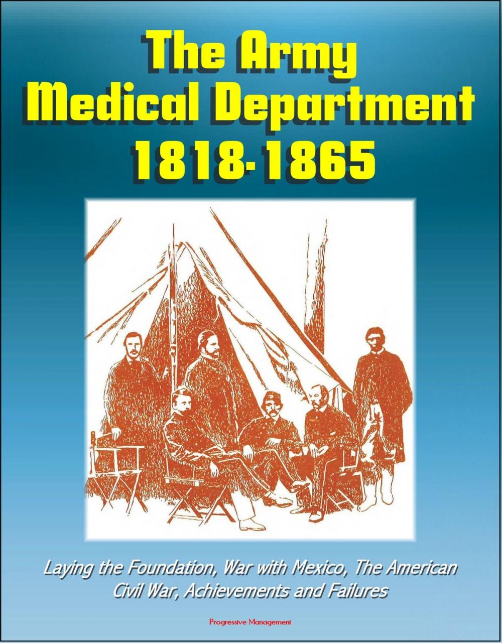 Big bigCover of The Army Medical Department 1818: 1865, Laying the Foundation, War with Mexico, The American Civil War, Achievements and Failures