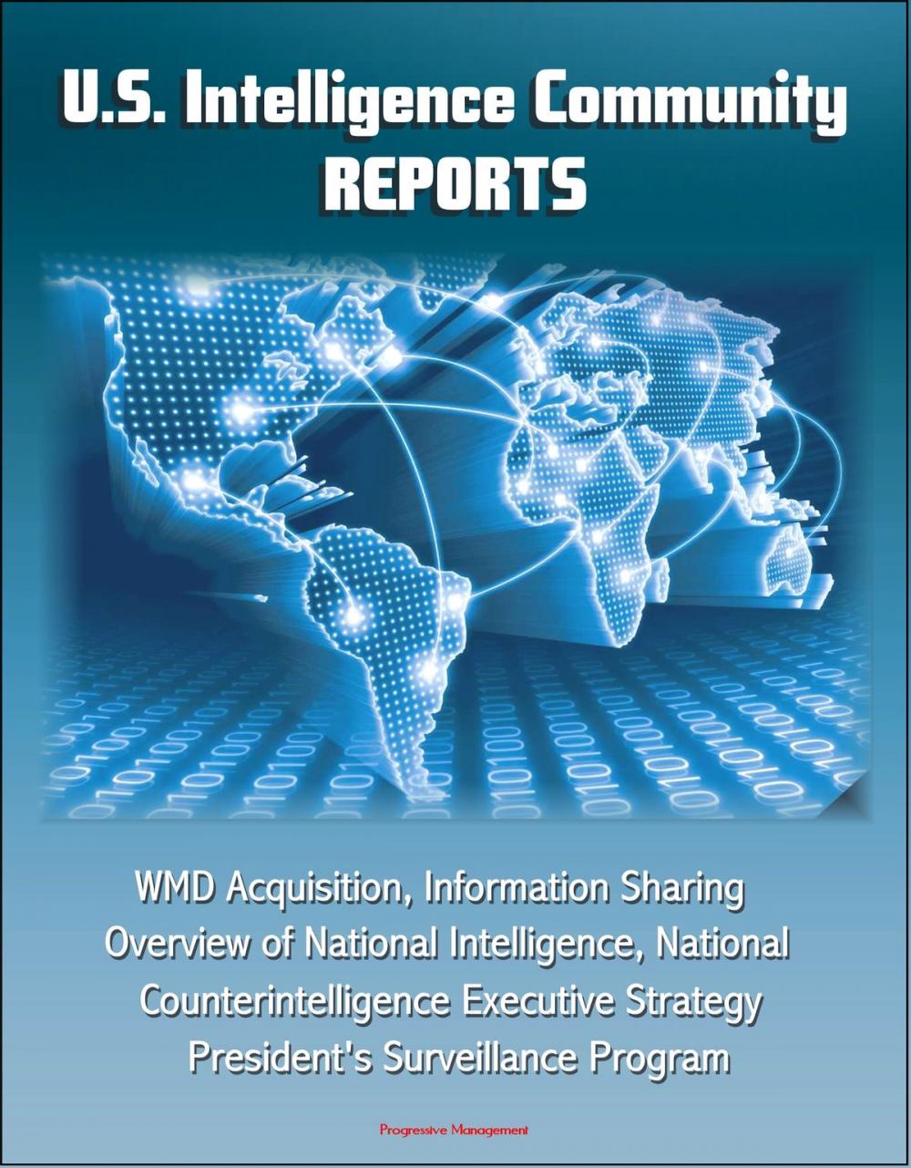 Big bigCover of U. S. Intelligence Community Reports: WMD Acquisition, Information Sharing, Overview of National Intelligence, National Counterintelligence Executive Strategy, President's Surveillance Program