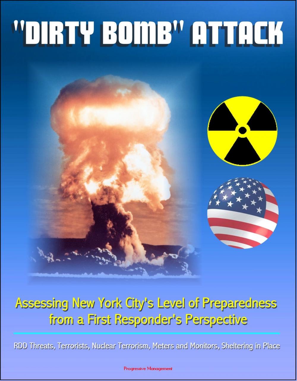 Big bigCover of "Dirty Bomb" Attack: Assessing New York City's Level of Preparedness from a First Responder's Perspective - RDD Threats, Terrorists, Nuclear Terrorism, Meters and Monitors, Sheltering in Place