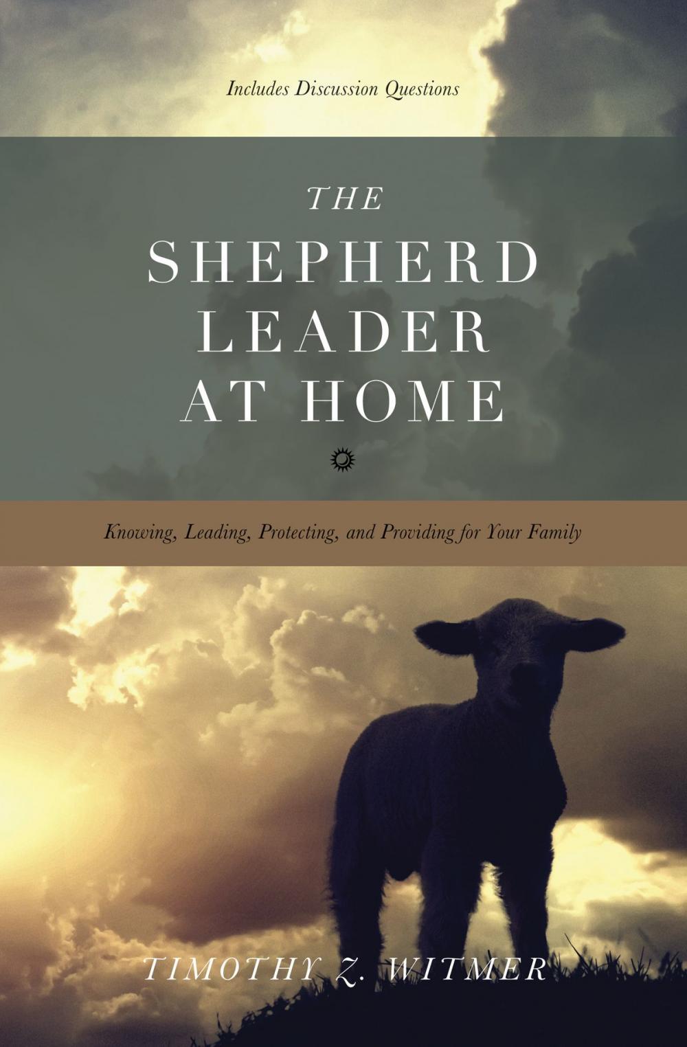 Big bigCover of The Shepherd Leader at Home: Knowing, Leading, Protecting, and Providing for Your Family