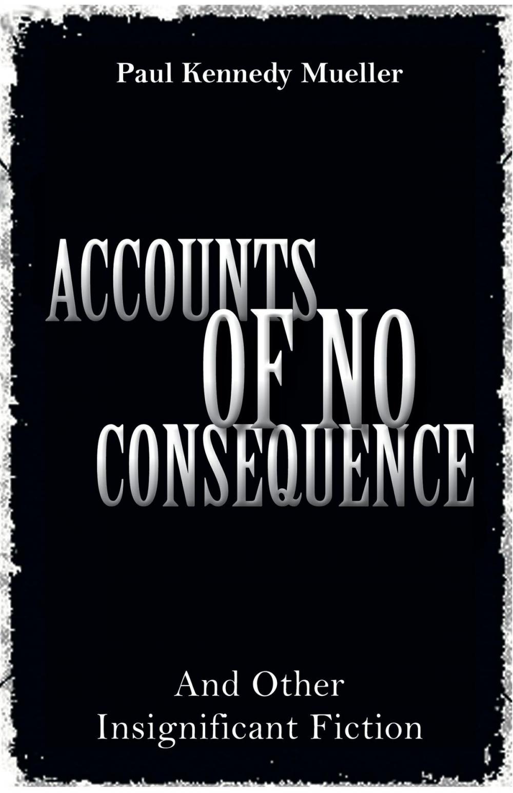 Big bigCover of Accounts of No Consequence: And Other Insignificant Fiction