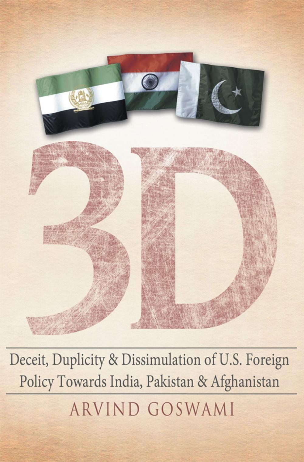 Big bigCover of 3 D Deceit, Duplicity & Dissimulation of U.S. Foreign Policy Towards India, Pakistan & Afghanistan