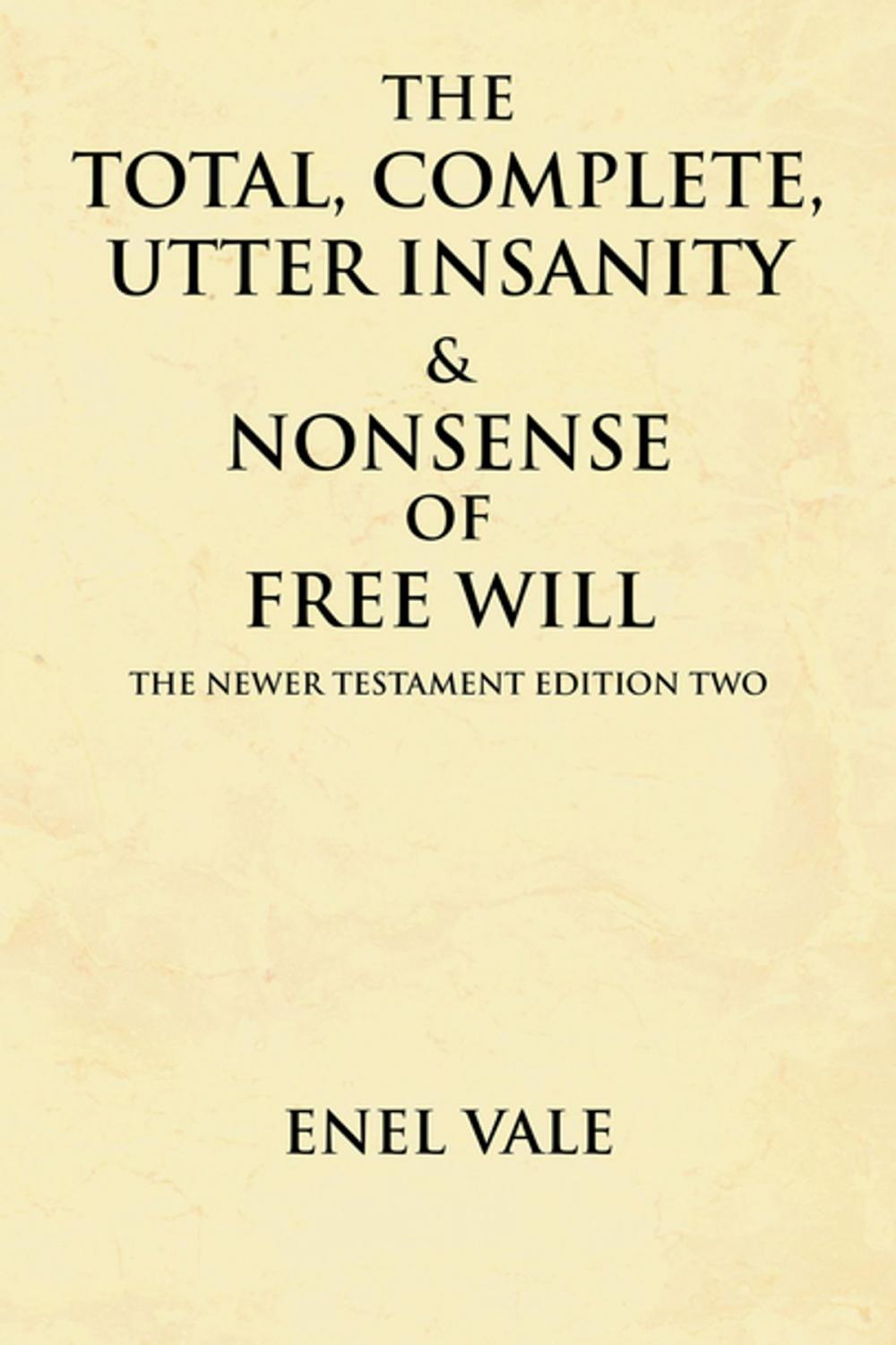 Big bigCover of The Total, Complete, Utter Insanity & Nonsense of Free Will