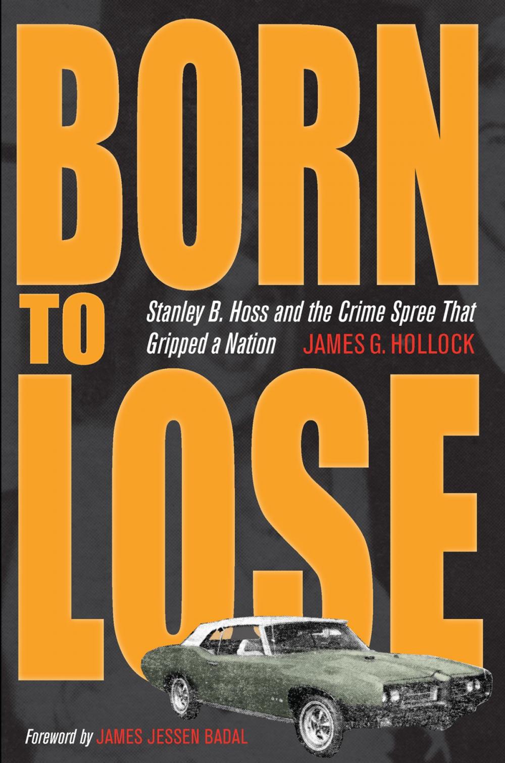 Big bigCover of Born to Lose: Stanley B. Hoss and the Crime Spree That Gripped a Nation