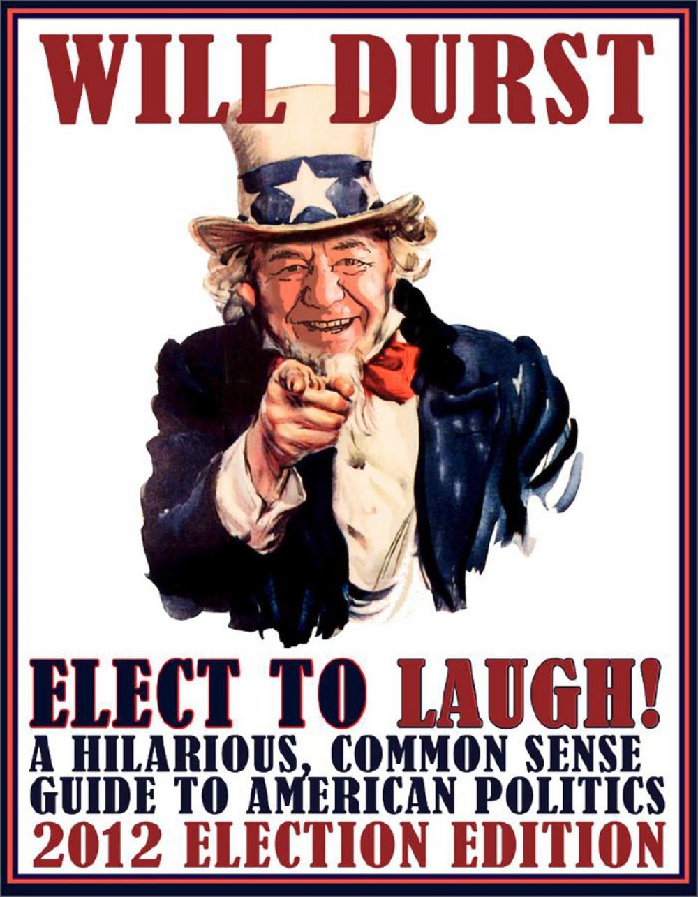 Big bigCover of Elect to Laugh! A Hilarious, Common Sense Guide to American Politics (2012 Election Edition)