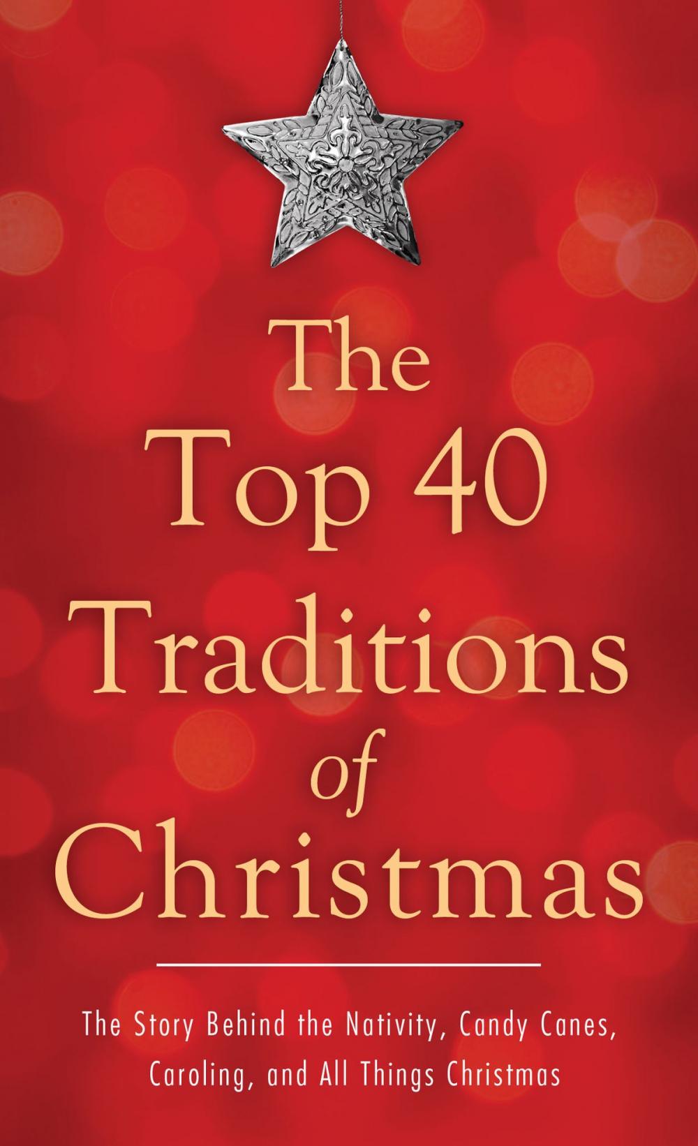 Big bigCover of The Top 40 Traditions of Christmas: The Story Behind the Nativity, Candy Canes, Caroling, and All Things Christmas