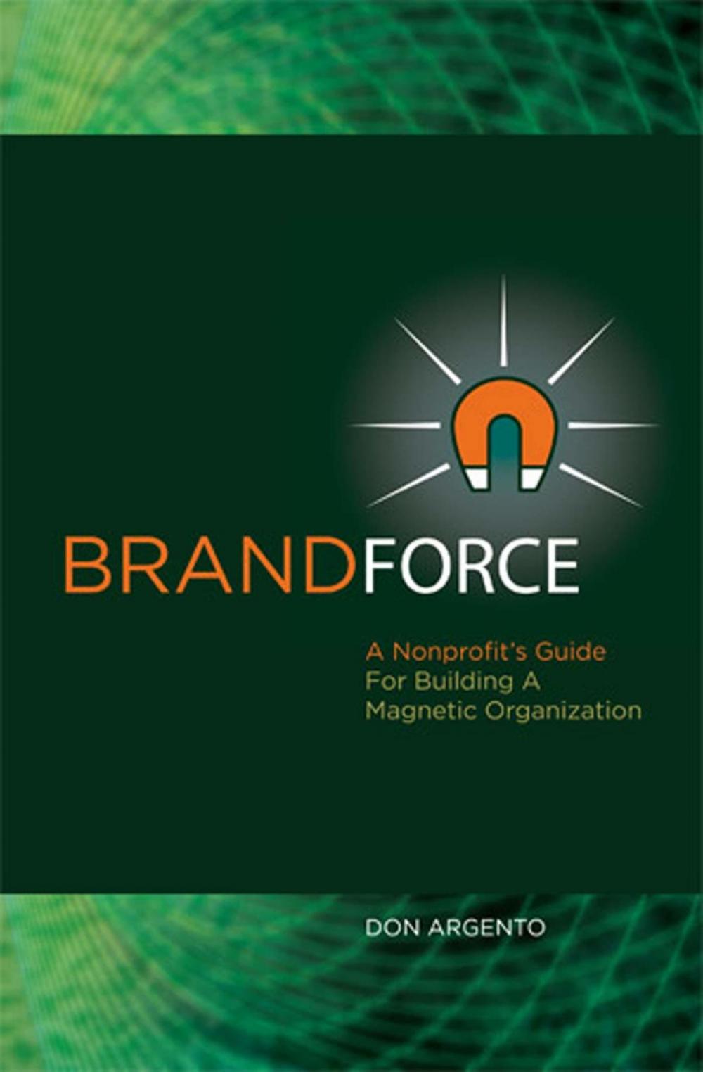 Big bigCover of Brand Force: A Nonprofit's Guide For Building A Magnetic Organization