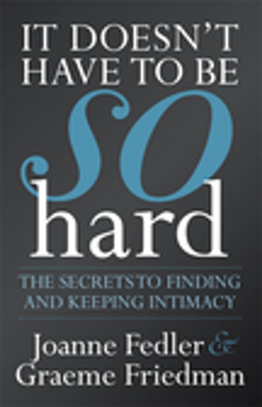 Big bigCover of It Doesn’t Have To Be So Hard: Secrets to Finding & Keeping Intimacy