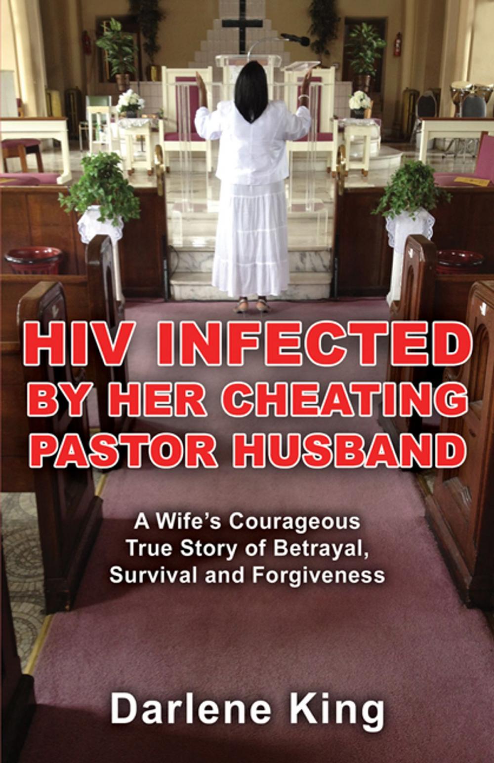 Big bigCover of HIV Infected by Her Cheating Pastor Husband: A Wife's Courageous True Story of Betrayal, Survival and Forgiveness