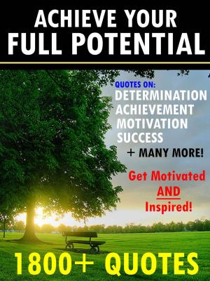 bigCover of the book Achieve Your Full Potential: 1800 Inspirational Quotes That Will Change Your Life by 