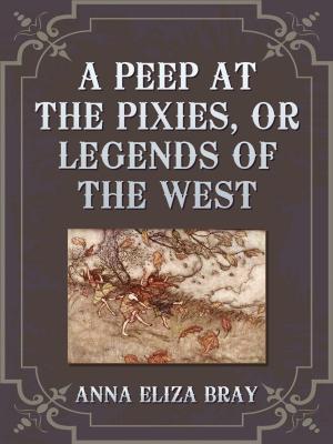 Cover of the book A Peep At The Pixies Or Legends Of The West by B.Z. Goldberg