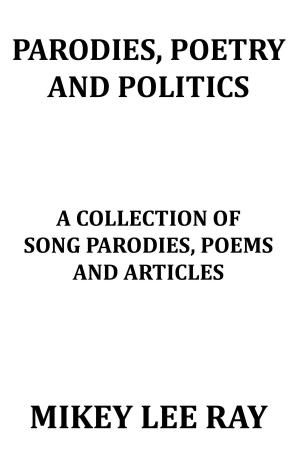 Cover of the book Parodies, Poetry and Politics by Mikey Lee Ray