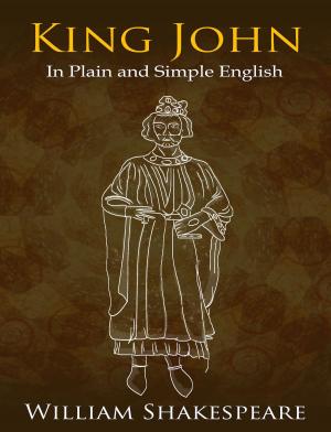 Cover of King John In Plain and Simple English (A Modern Translation and the Original Version)