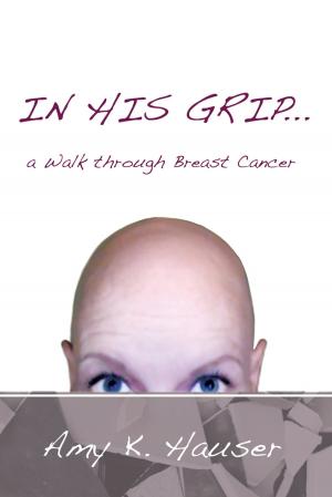 Cover of the book In His Grip … a Walk Through Breast Cancer by Edwin Ocasio