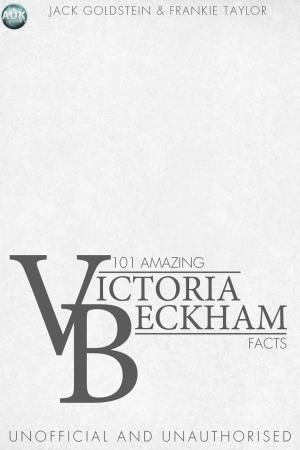 Cover of the book 101 Amazing Victoria Beckham Facts by Jason Drew