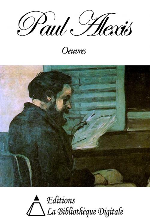 Cover of the book Oeuvres de Paul Alexis by Paul Alexis, Editions la Bibliothèque Digitale