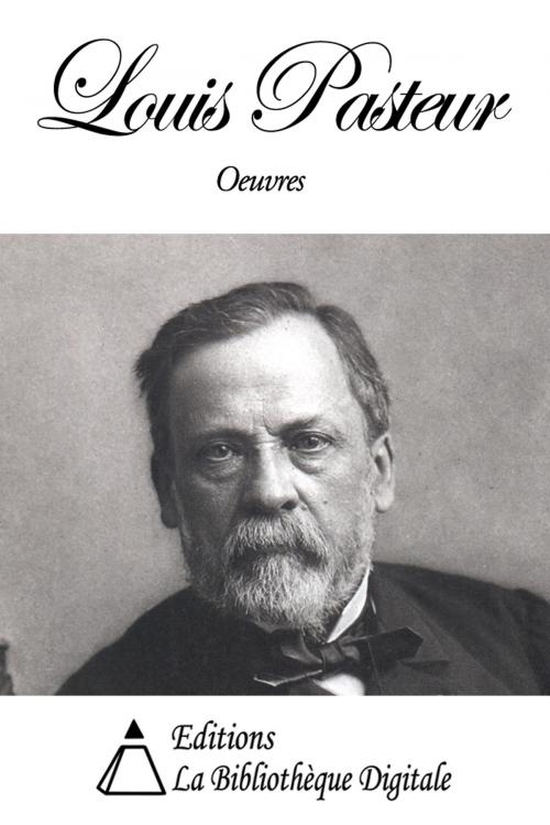 Cover of the book Oeuvres de Louis Pasteur by Louis Pasteur, Editions la Bibliothèque Digitale