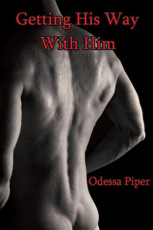 Cover of the book Getting His Way With Him by Odessa Piper, Odessa Piper