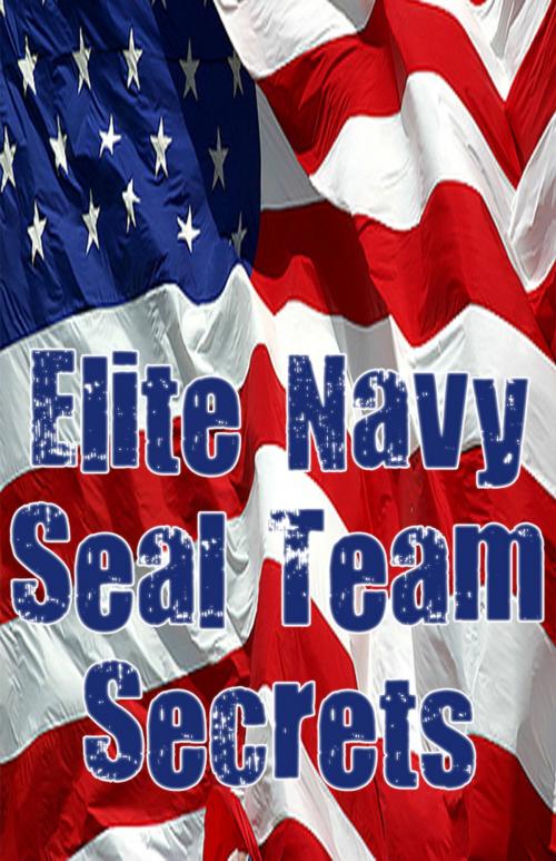 Cover of the book Elite Navy SEAL Team Secrets (The Heart, The Fist and The Mind) by Anonymous, Anonymous