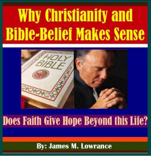 Cover of the book Why Christianity and Bible-Belief Makes Sense by James Lowrance, James M. Lowrance